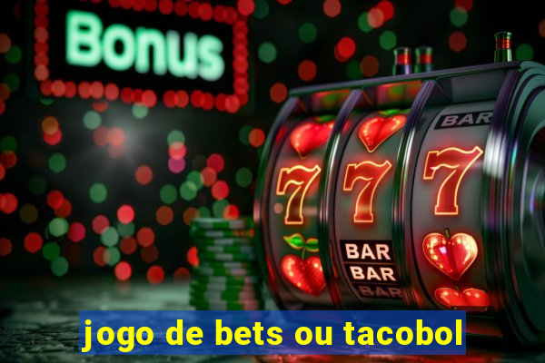 jogo de bets ou tacobol